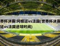 世界杯决赛:阿根廷vs法国(世界杯决赛阿根廷vs法国进球时间)
