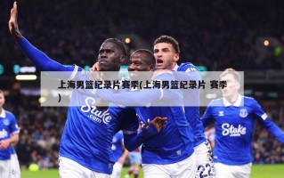 上海男篮纪录片赛季(上海男篮纪录片 赛季)