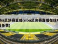 cba总决赛直播(nba总决赛直播在线观看免费)