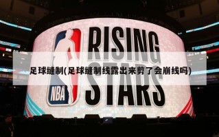 足球缝制(足球缝制线露出来剪了会崩线吗)