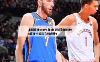 足球直播cctv5直播(足球直播cctv5直播中国队在线观看)
